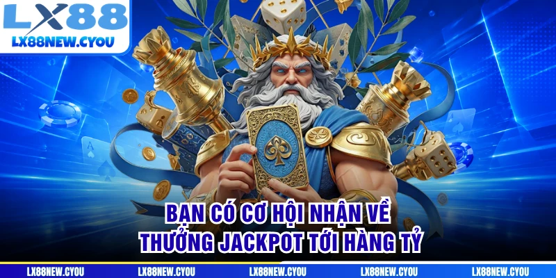 Bạn có cơ hội nhận về thưởng Jackpot tới hàng tỷ
