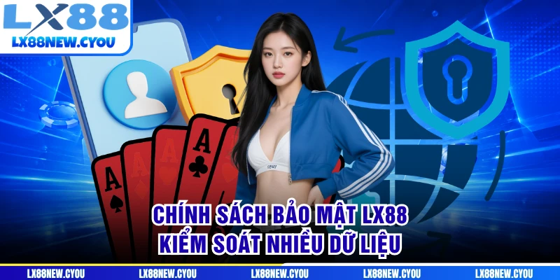 Chính sách bảo mật LX88 kiểm soát nhiều dữ liệu