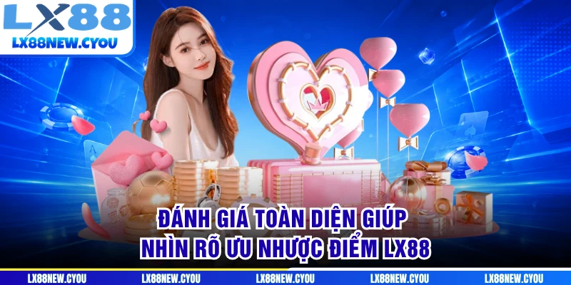 Đánh giá toàn diện giúp nhìn rõ ưu nhược điểm LX88
