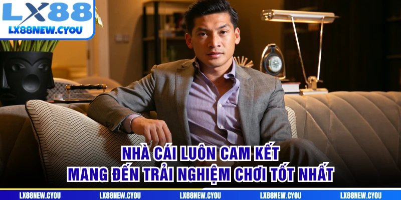 Nhà cái luôn cam kết mang đến trải nghiệm chơi tốt nhất