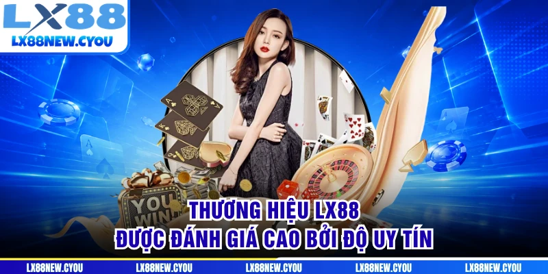 Thương hiệu LX88 được đánh giá cao bởi độ uy tín