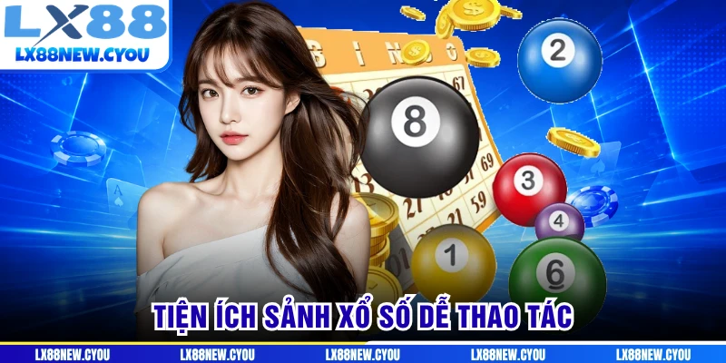 Tiện ích sảnh xổ số dễ thao tác